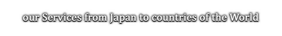 グローバルな展開 / our Services from Japan to countries of the World